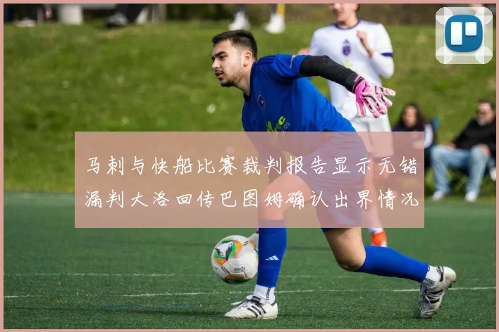 马刺与快船比赛裁判报告显示无错漏判大洛回传巴图姆确认出界情况