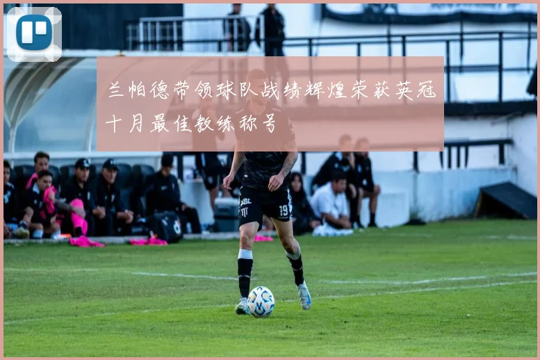 兰帕德带领球队战绩辉煌荣获英冠十月最佳教练称号